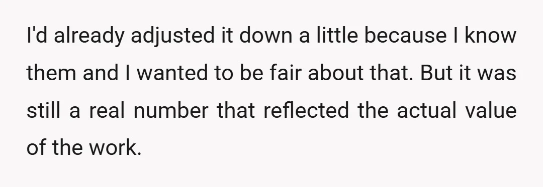 I'd already adjusted it down a little because I know them and I wanted to be fair about that. But it was still a real number that reflected the actual...