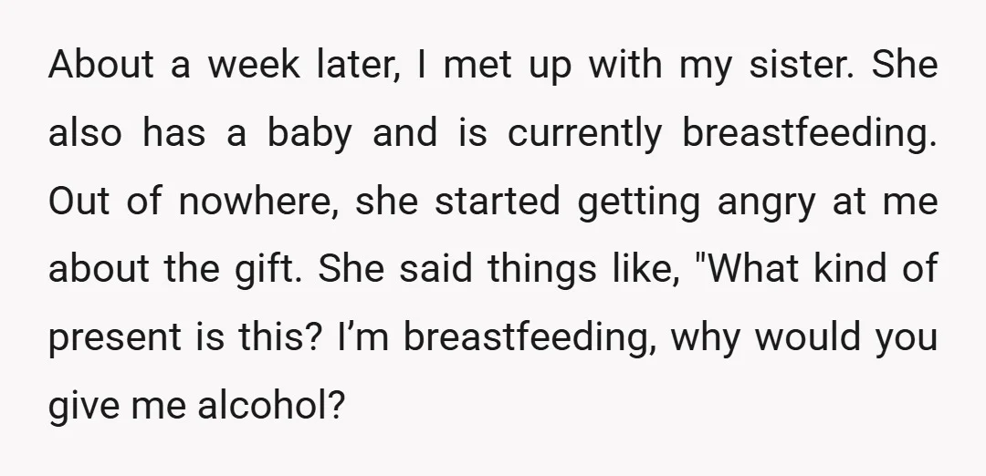 About a week later, I met up with my sister. She also has a baby and is currently breastfeeding. Out of nowhere, she started getting angry at me about the...