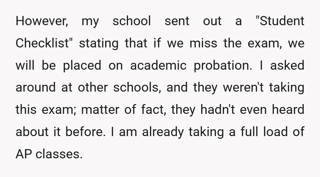 However, my school sent out a "Student Checklist" stating that if we miss the exam, we will be placed on academic probation. I asked around at other schools, and they...