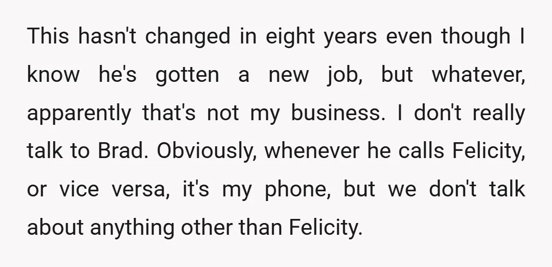 This hasn't changed in eight years even though I know he's gotten a new job, but whatever, apparently that's not my business. I don't really talk to Brad. Obviously, whenever...