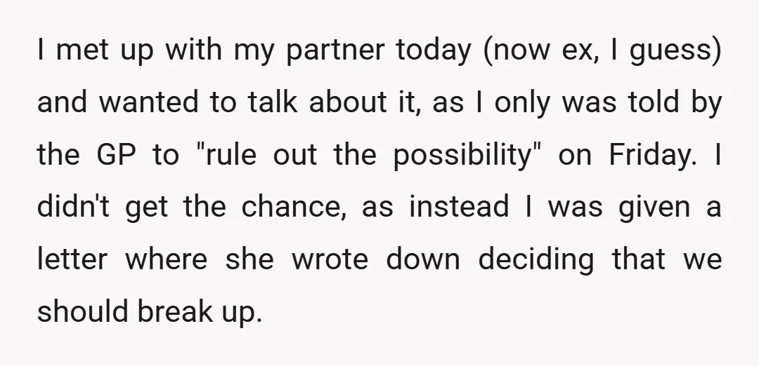 I met up with my partner today (now ex, I guess) and wanted to talk about it, as I only was told by the GP to "rule out the possibility"...