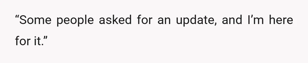 “Some people asked for an update, and I’m here for it.”
