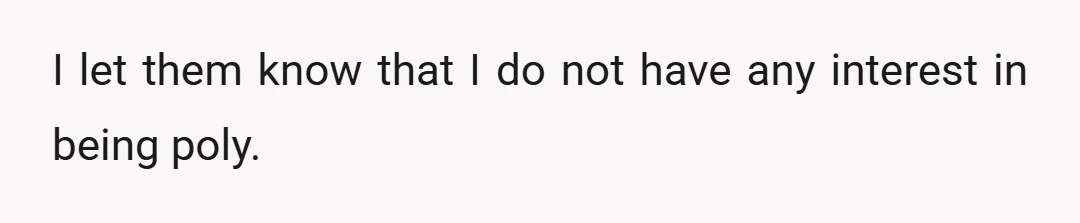 I let them know that I do not have any interest in being poly.