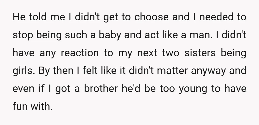 He told me I didn't get to choose and I needed to stop being such a baby and act like a man. I didn't have any reaction to my next...