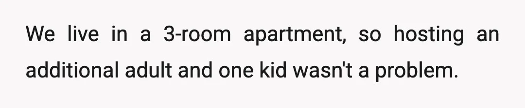 We live in a 3-room apartment, so hosting an additional adult and one kid wasn't a problem.