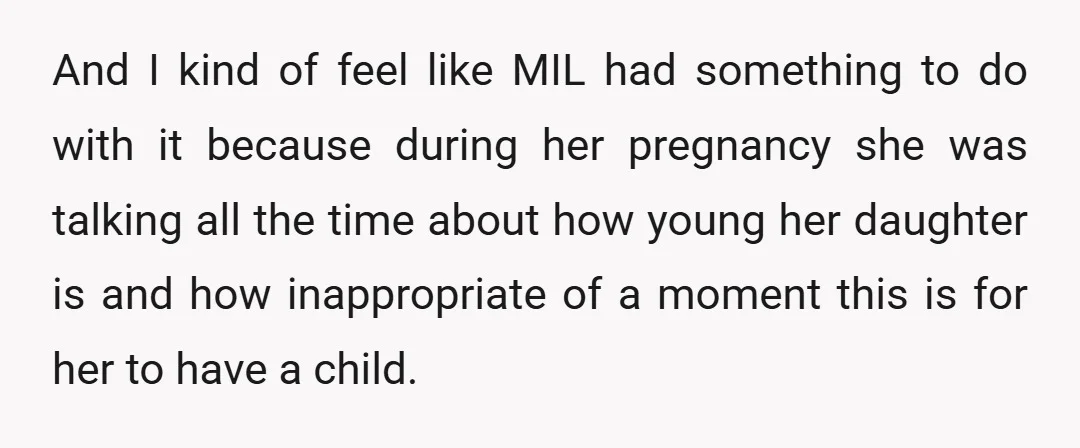And I kind of feel like MIL had something to do with it because during her pregnancy she was talking all the time about how young her daughter is and...