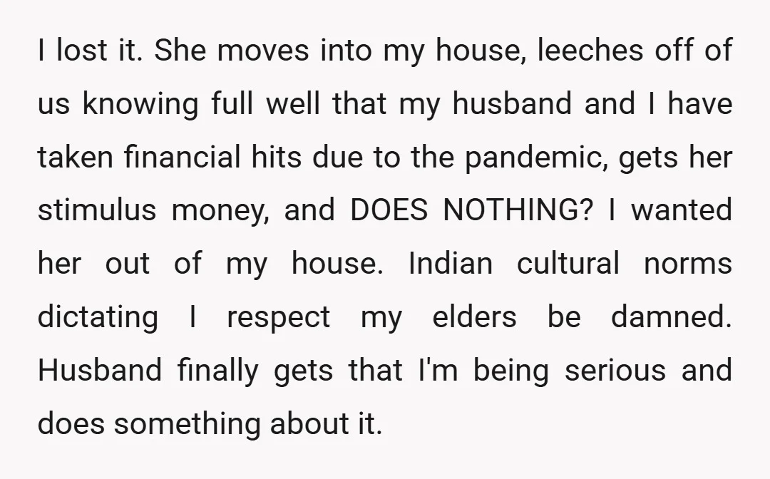 I lost it. She moves into my house, leeches off of us knowing full well that my husband and I have taken financial hits due to the pandemic, gets her...