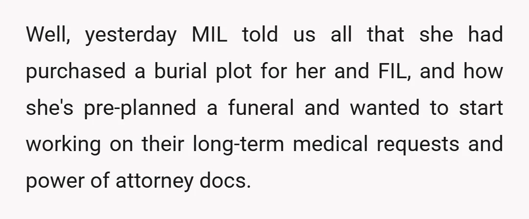 Well, yesterday MIL told us all that she had purchased a burial plot for her and FIL, and how she's pre-planned a funeral and wanted to start working on their...