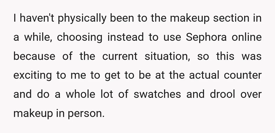 I haven't physically been to the makeup section in a while, choosing instead to use Sephora online because of the current situation, so this was exciting to me to get...
