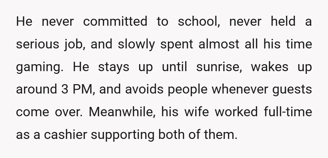 He never committed to school, never held a serious job, and slowly spent almost all his time gaming. He stays up until sunrise, wakes up around 3 PM, and avoids...