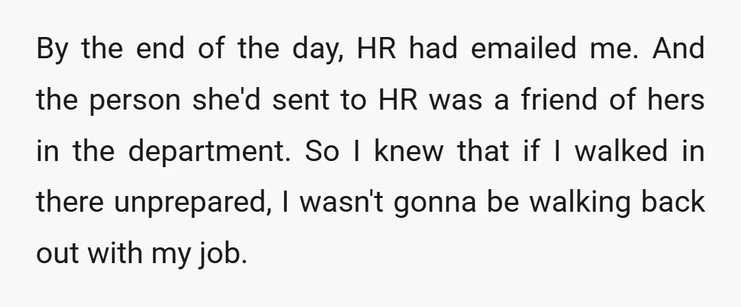 By the end of the day, HR had emailed me. And the person she'd sent to HR was a friend of hers in the department. So I knew that if...