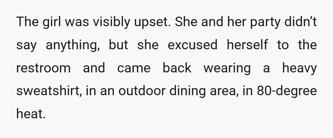 The girl was visibly upset. She and her party didn’t say anything, but she excused herself to the restroom and came back wearing a heavy sweatshirt, in an outdoor dining...