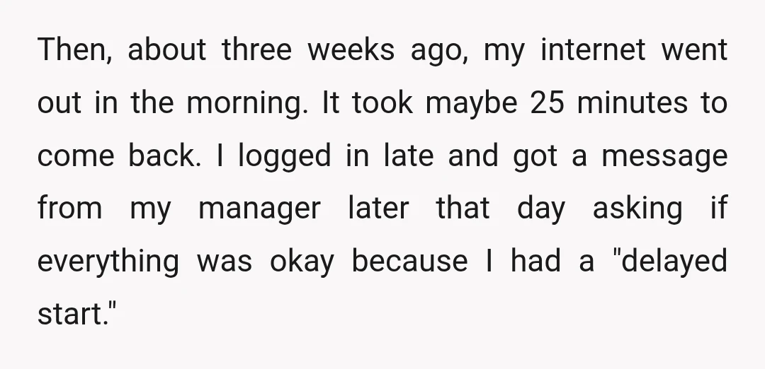 Then, about three weeks ago, my internet went out in the morning. It took maybe 25 minutes to come back. I logged in late and got a message from my...