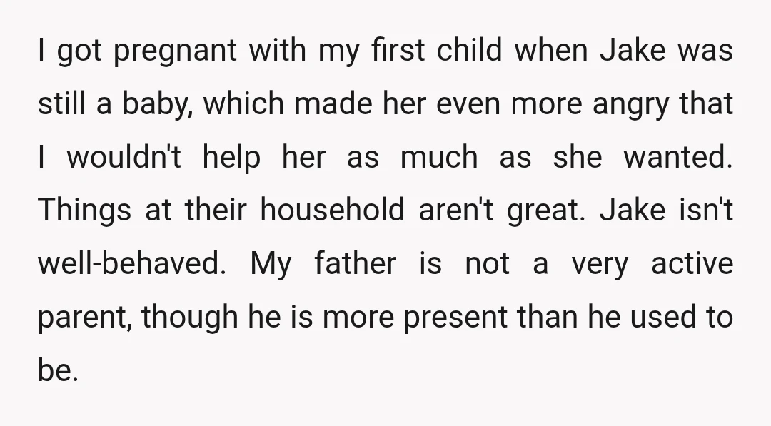 I got pregnant with my first child when Jake was still a baby, which made her even more angry that I wouldn't help her as much as she wanted. Things...