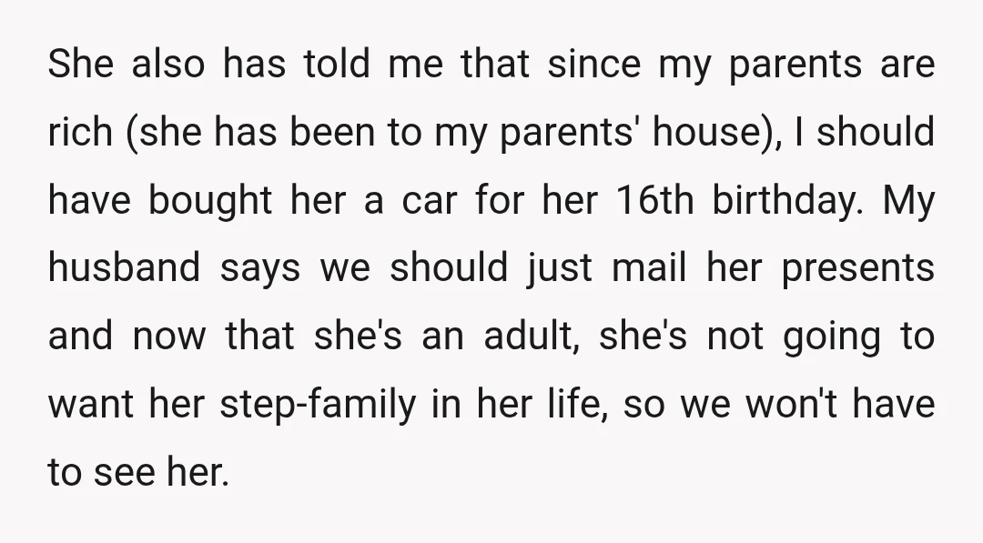 She also has told me that since my parents are rich (she has been to my parents' house), I should have bought her a car for her 16th birthday. My...
