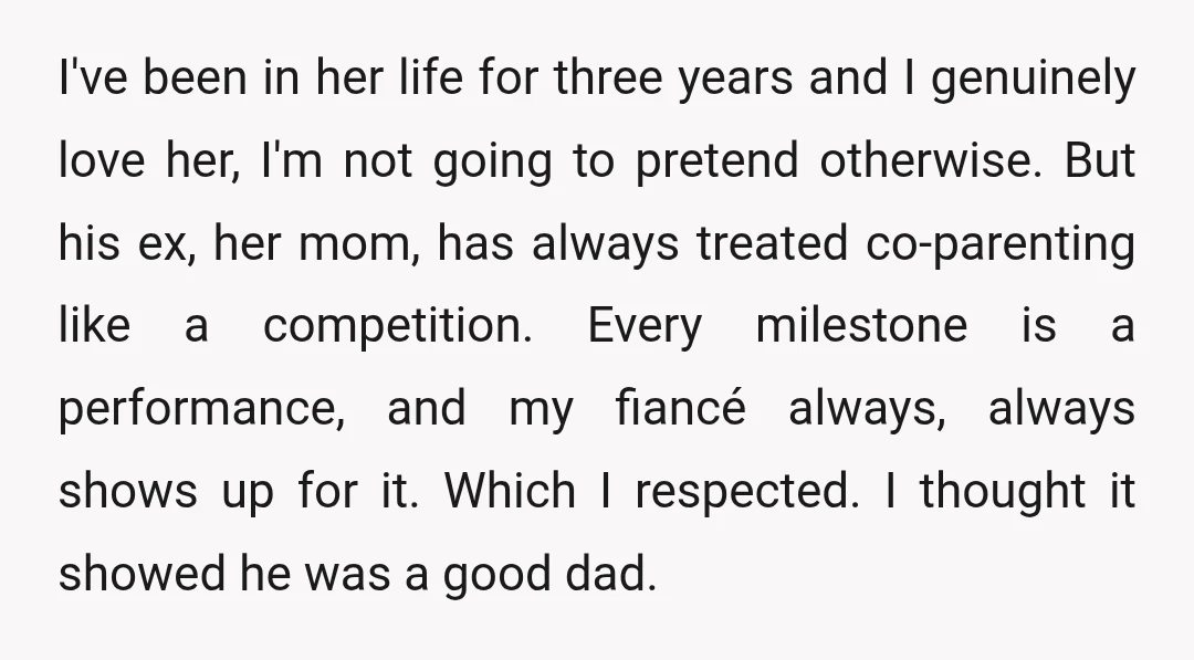 I've been in her life for three years and I genuinely love her, I'm not going to pretend otherwise. But his ex, her mom, has always treated co-parenting like a...