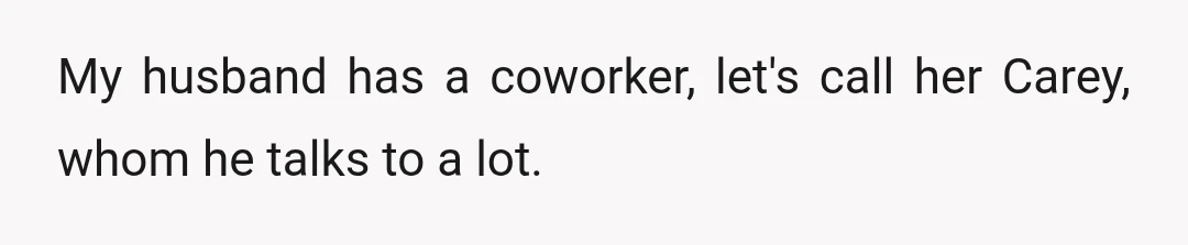 My husband has a coworker, let's call her Carey, whom he talks to a lot.