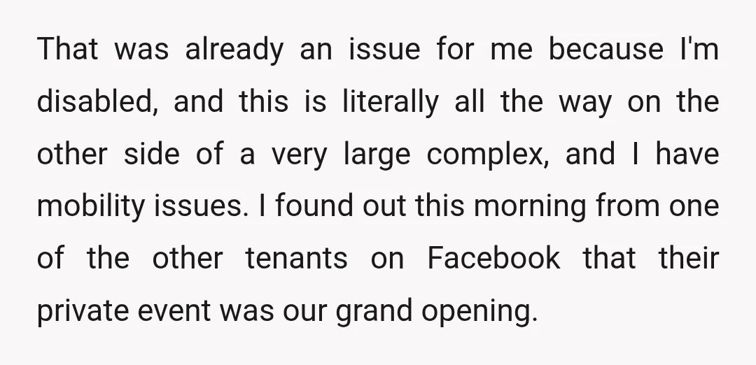 That was already an issue for me because I'm disabled, and this is literally all the way on the other side of a very large complex, and I have mobility...