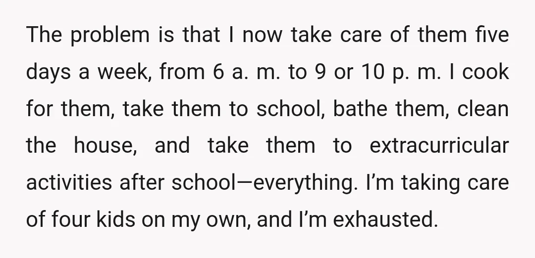 The problem is that I now take care of them five days a week, from 6 a. m. to 9 or 10 p. m. I cook for them, take them...