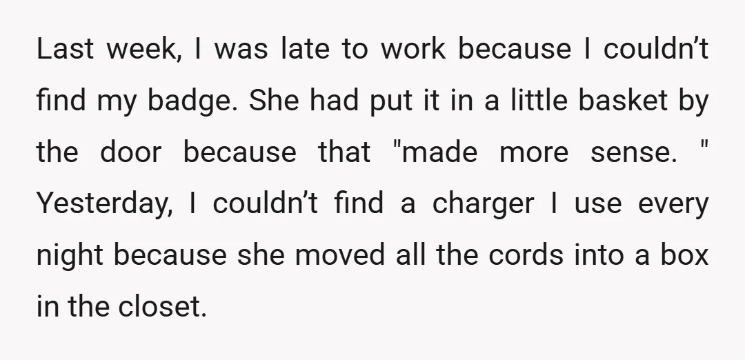 Last week, I was late to work because I couldn’t find my badge. She had put it in a little basket by the door because that "made more sense. "...
