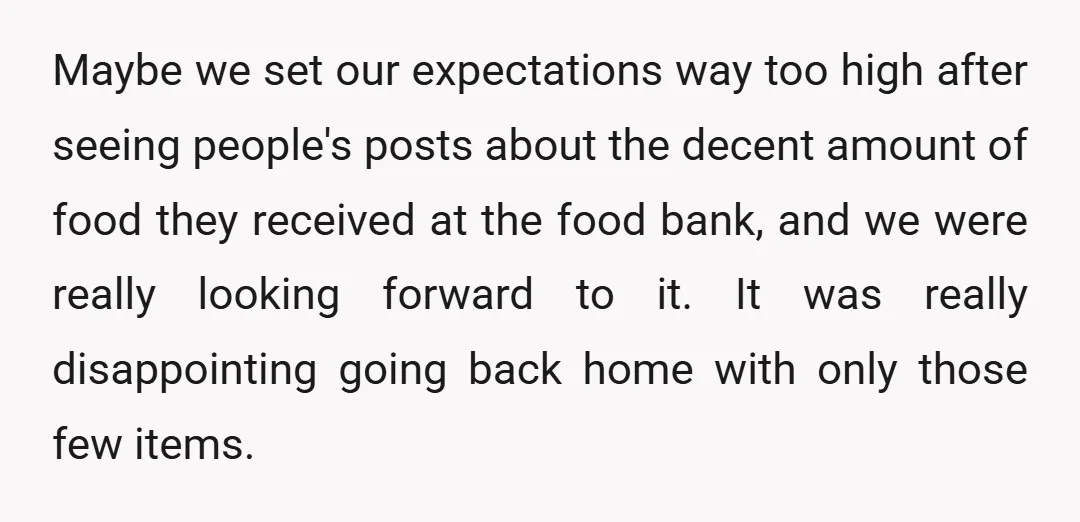 Maybe we set our expectations way too high after seeing people's posts about the decent amount of food they received at the food bank, and we were really looking forward...