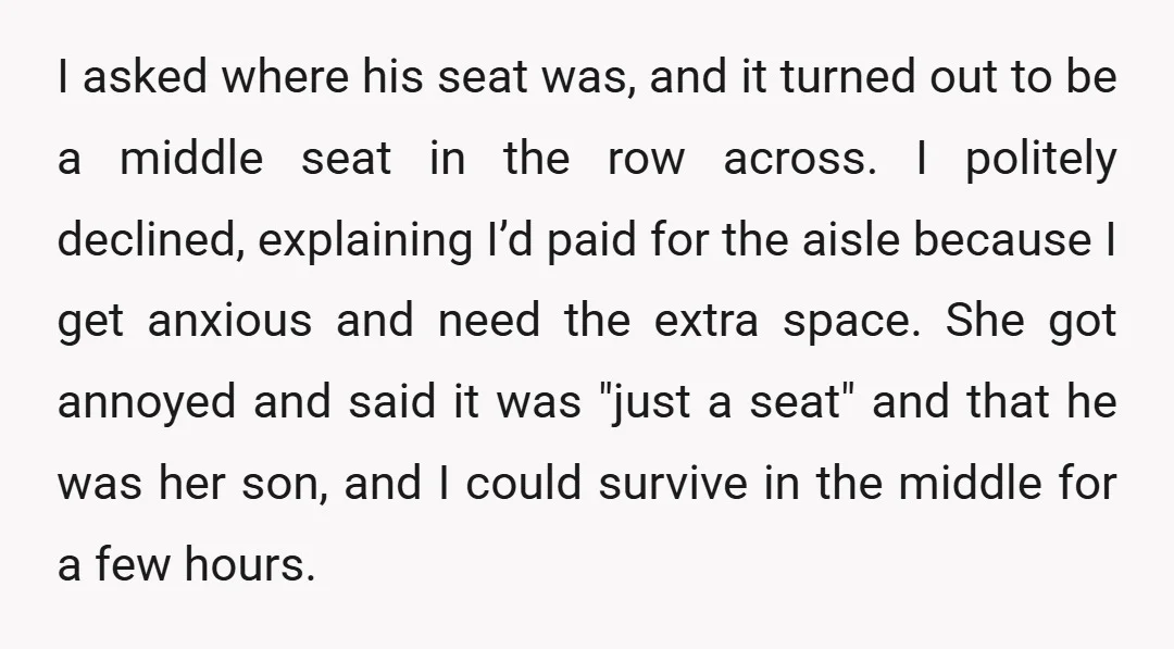 I asked where his seat was, and it turned out to be a middle seat in the row across. I politely declined, explaining I’d paid for the aisle because I...
