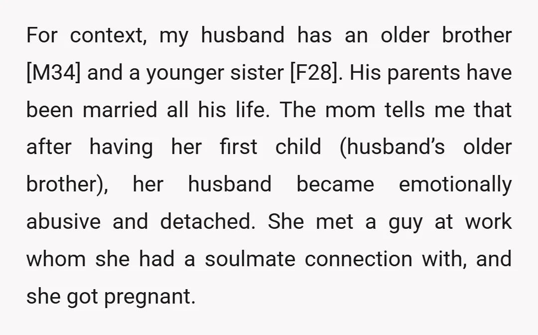 For context, my husband has an older brother [M34] and a younger sister [F28]. His parents have been married all his life. The mom tells me that after having her...
