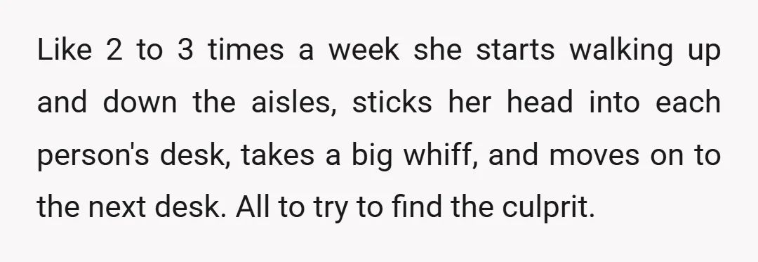 Like 2 to 3 times a week she starts walking up and down the aisles, sticks her head into each person's desk, takes a big whiff, and moves on to...