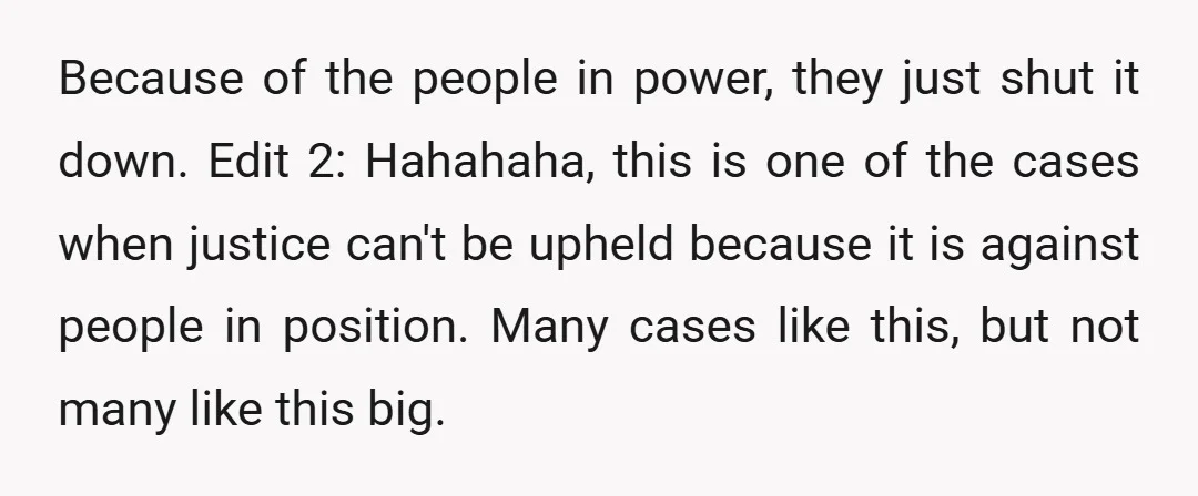 Because of the people in power, they just shut it down. Edit 2: Hahahaha, this is one of the cases when justice can't be upheld because it is against people...