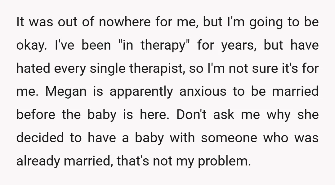It was out of nowhere for me, but I'm going to be okay. I've been "in therapy" for years, but have hated every single therapist, so I'm not sure it's...