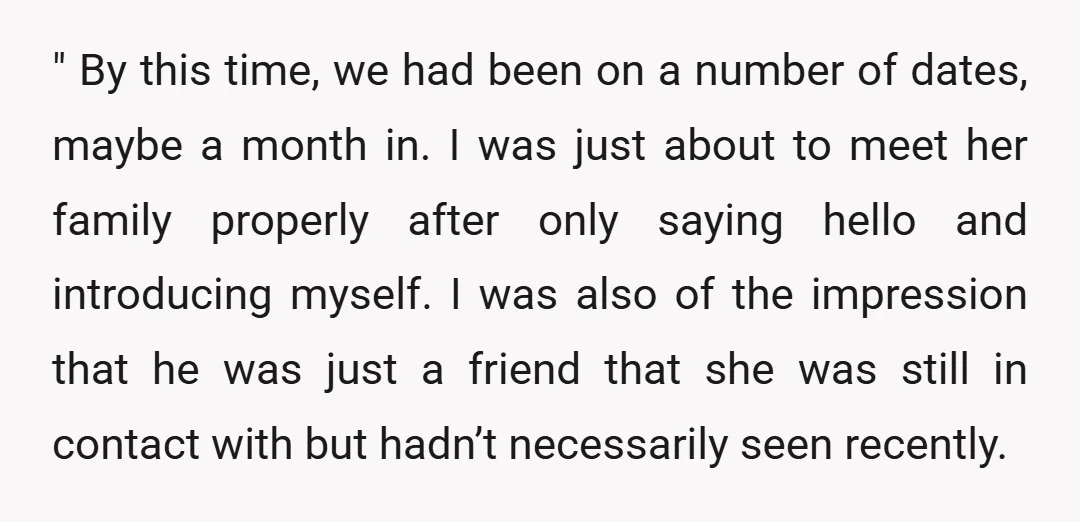 " By this time, we had been on a number of dates, maybe a month in. I was just about to meet her family properly after only saying hello and...