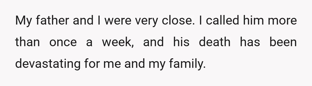 My father and I were very close. I called him more than once a week, and his death has been devastating for me and my family.