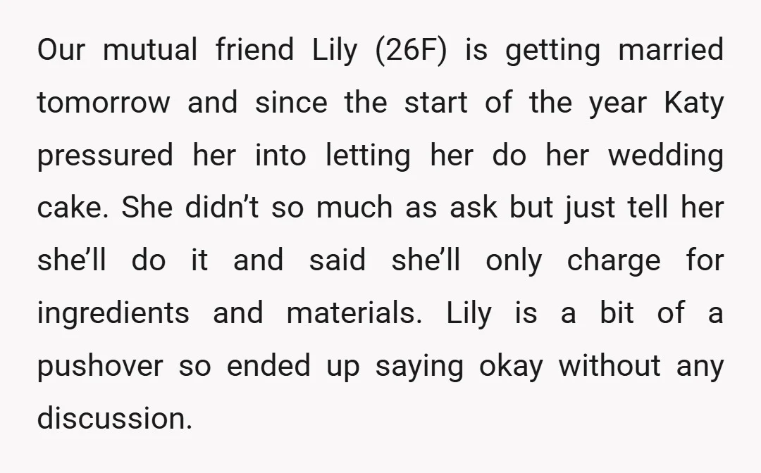 Our mutual friend Lily (26F) is getting married tomorrow and since the start of the year Katy pressured her into letting her do her wedding cake. She didn’t so much...