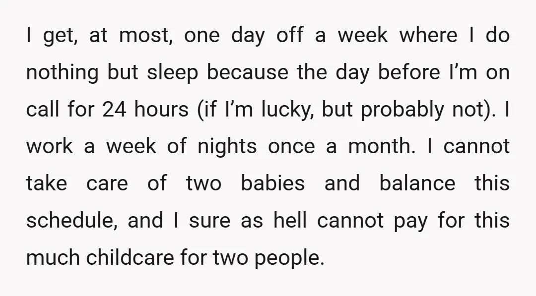 I get, at most, one day off a week where I do nothing but sleep because the day before I’m on call for 24 hours (if I’m lucky, but probably...