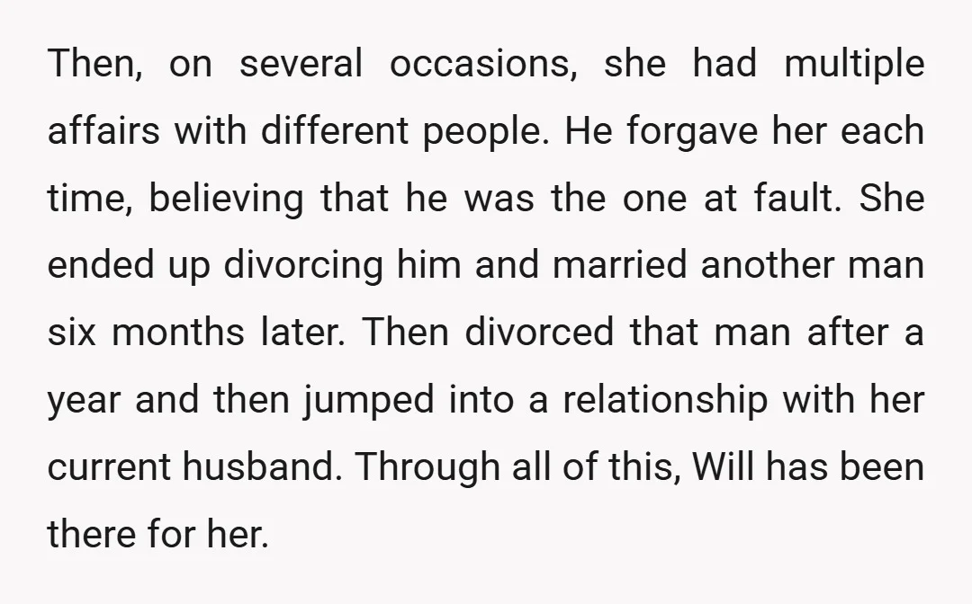 Then, on several occasions, she had multiple affairs with different people. He forgave her each time, believing that he was the one at fault. She ended up divorcing him and...