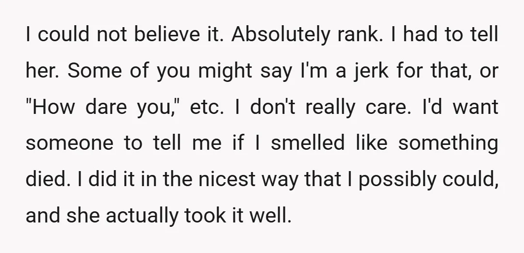 I could not believe it. Absolutely rank. I had to tell her. Some of you might say I'm a jerk for that, or "How dare you," etc. I don't really...