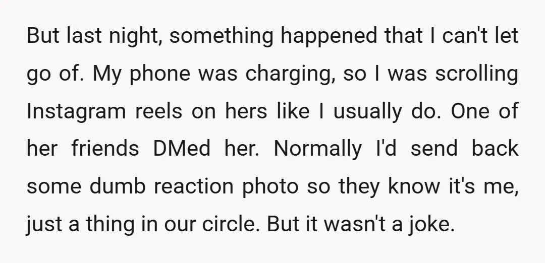 But last night, something happened that I can't let go of. My phone was charging, so I was scrolling Instagram reels on hers like I usually do. One of her...
