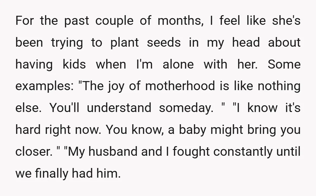 For the past couple of months, I feel like she's been trying to plant seeds in my head about having kids when I'm alone with her. Some examples: "The joy...