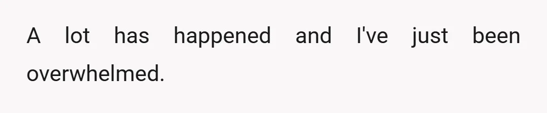 A lot has happened and I've just been overwhelmed.