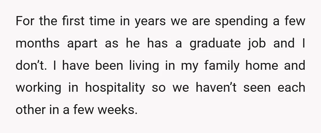 For the first time in years we are spending a few months apart as he has a graduate job and I don’t. I have been living in my family home...