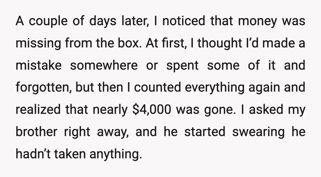 A couple of days later, I noticed that money was missing from the box. At first, I thought I’d made a mistake somewhere or spent some of it and forgotten,...
