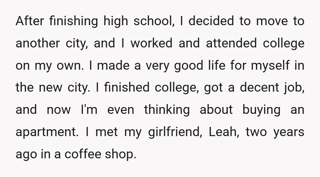 After finishing high school, I decided to move to another city, and I worked and attended college on my own. I made a very good life for myself in the...