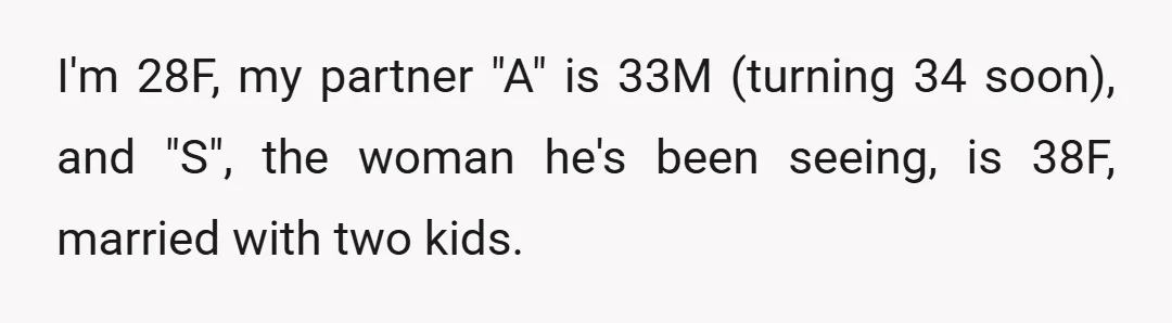 I'm 28F, my partner "A" is 33M (turning 34 soon), and "S", the woman he's been seeing, is 38F, married with two kids.