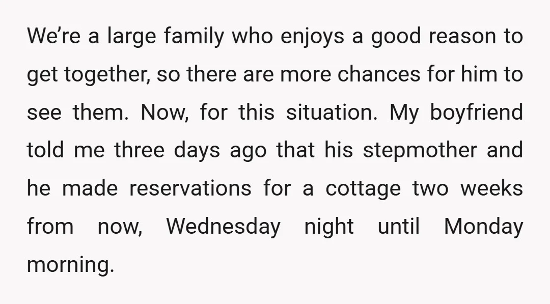 We’re a large family who enjoys a good reason to get together, so there are more chances for him to see them. Now, for this situation. My boyfriend told me...