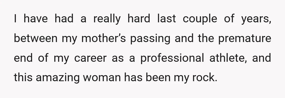 I have had a really hard last couple of years, between my mother’s passing and the premature end of my career as a professional athlete, and this amazing woman has...