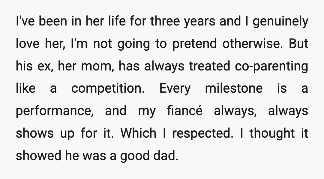 I've been in her life for three years and I genuinely love her, I'm not going to pretend otherwise. But his ex, her mom, has always treated co-parenting like a...
