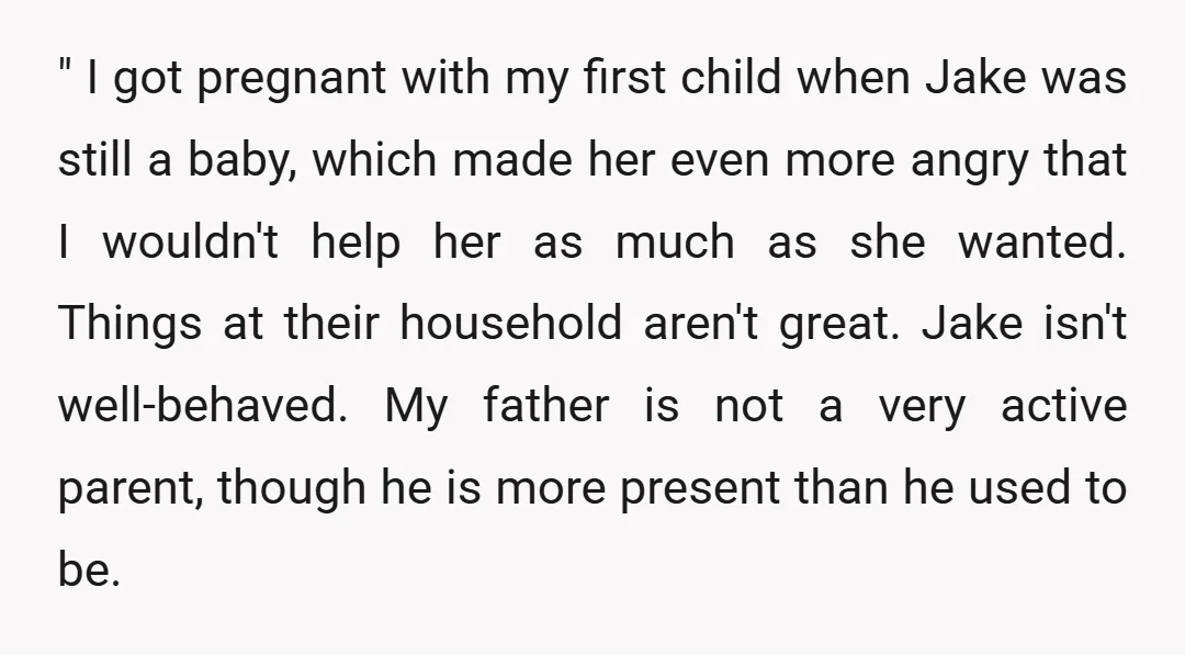 " I got pregnant with my first child when Jake was still a baby, which made her even more angry that I wouldn't help her as much as she wanted....