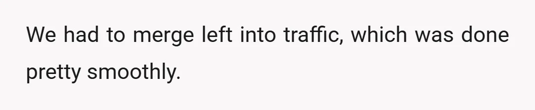 We had to merge left into traffic, which was done pretty smoothly.