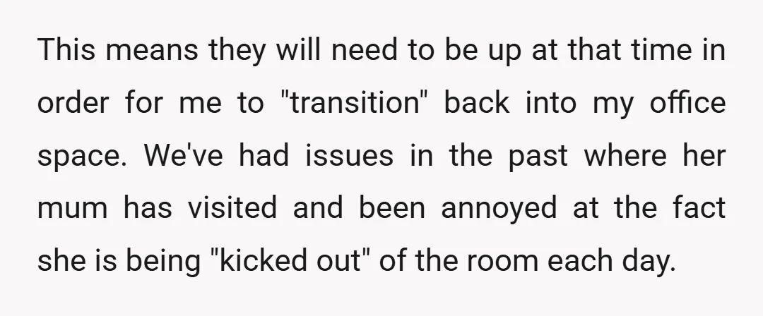 This means they will need to be up at that time in order for me to "transition" back into my office space. We've had issues in the past where her...