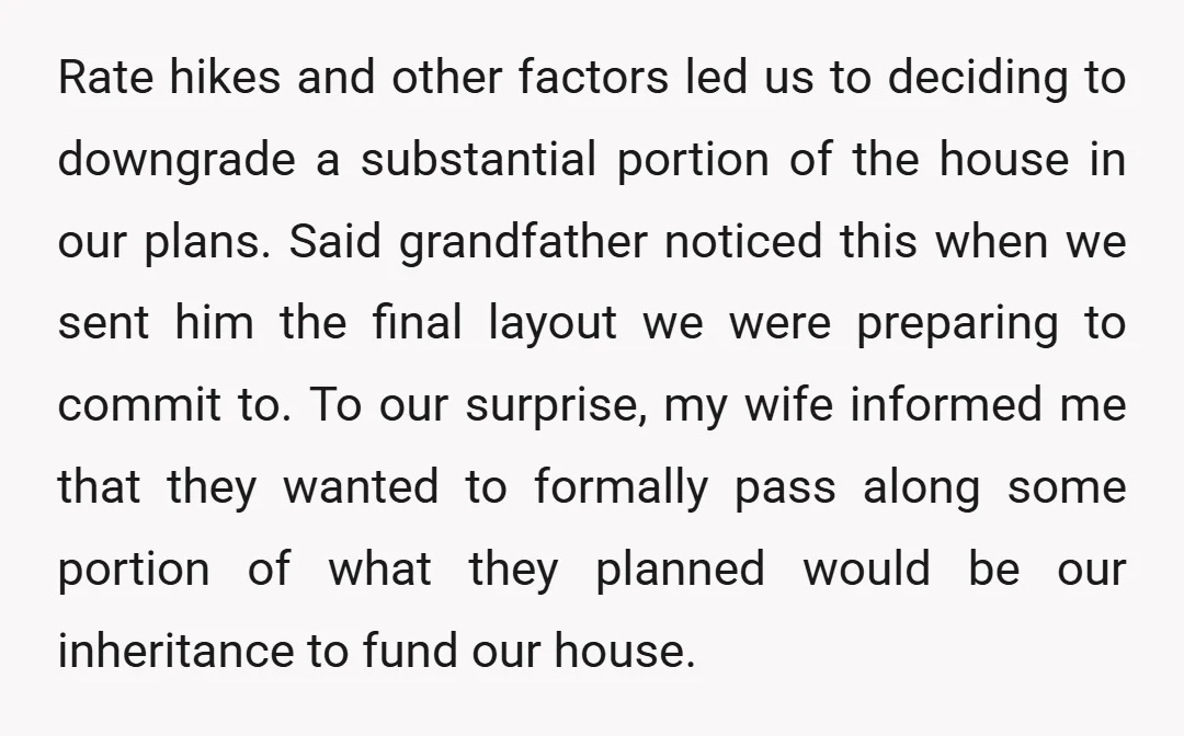 Rate hikes and other factors led us to deciding to downgrade a substantial portion of the house in our plans. Said grandfather noticed this when we sent him the final...